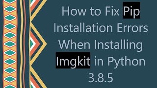 How to Fix Pip Installation Errors When Installing Imgkit in Python 385 [upl. by Elsworth506]