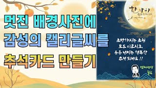 멋진 배경사진에 감성의 캘리글씨를 추석카드 만들기 [upl. by Arvid796]