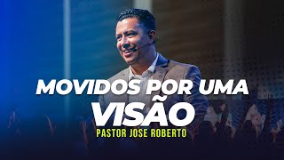 MOVIDOS POR UMA VISÃO  FORTALECENDO A VISÃO  PASTOR JOSE ROBERTO [upl. by Anelrats]