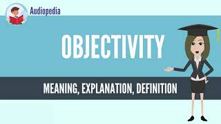 What Is OBJECTIVITY OBJECTIVITY Definition amp Meaning [upl. by Alpheus]