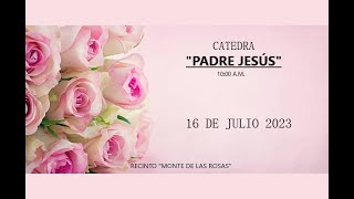 CATEDRA DOMINICAL quotPADRE JESÚSquot 16 DE JULIO 2023 RECINTO quotMONTE DE LAS ROSASquot [upl. by Vivica]