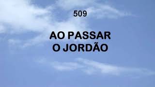 Harpa Cristã 509  Ao Passar O Jordão [upl. by Elodie]