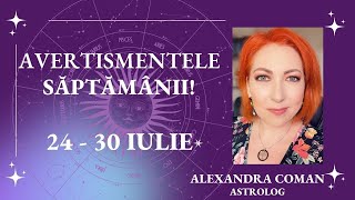 Horoscopul avertismentelor saptamanii 24  30 iulie 2023 I Astrolog Alexandra Coman [upl. by Sandye173]