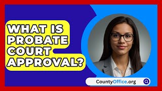 What Is Probate Court Approval  CountyOfficeorg [upl. by Ojytteb51]