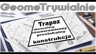 Trapezy  Konstrukcja trapezu dowolnego równoramiennego i prostokątnego o dowolnych bokach [upl. by Nuj]