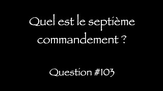 Catéchisme Q103  Quel est le septième commandement  Q104 Quel est son enseignement [upl. by Okajima]