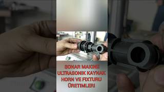 Sonar makine Ultrasonik kaynak Horn ve fixturu üretimi Pa66 gf30 elyaflı Otomotiv Medikal [upl. by Enirbas]