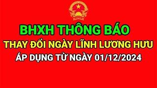 BHXH THÔNG BÁO THAY ĐỔI NGÀY LĨNH LƯƠNG HƯU ÁP DỤNG TỪ 01122024 [upl. by Ardrey]