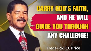 Frederick KC Price Sermons  Carry God’s Faith and He Will Guide You Through Any Challenge [upl. by Layod686]