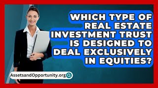 Which Type Of Real Estate Investment Trust Is Designed To Deal Exclusively In Equities [upl. by Slyke]