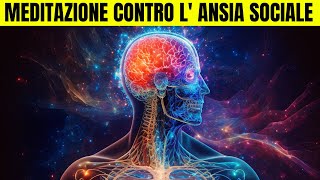 Meditazione Contro L Ansia Sociale  Liberati Dalla Paura [upl. by Kariotta266]