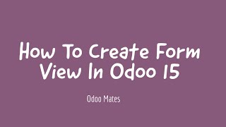 9 How To Create Form View In Odoo 15  Odoo 15 Development Tutorials [upl. by Pellikka348]