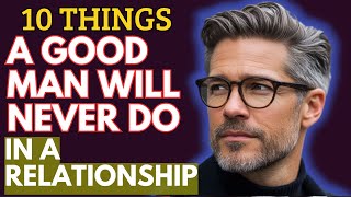 10 THINGS A GOOD MAN WILL NEVER DO IN A RELATIONSHIP  HEALTHY RELATIONSHIP TRAITS [upl. by Nisior]