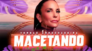 IVETE SANGALO  MACETANDO  VERSÃO ARROCHADEIRA  REMIX 2024 Prod Kauê e Diplomata [upl. by Sharp]