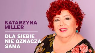 Katarzyna Miller  Dla siebie nie oznacza sama [upl. by Rudie]