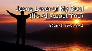 Jesus Lover of My Soul Its All About You  Stuart Townend with lyrics [upl. by Sisto]