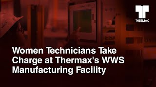 Women Technicians Take Charge at Thermaxs WWS Manufacturing Facility [upl. by Harbard534]