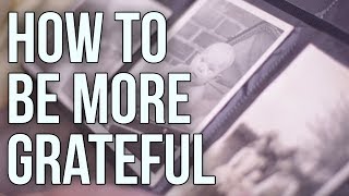 How to Be More Grateful [upl. by Ricker]