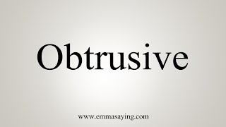 How To Say Obtrusive [upl. by Tiphanie]