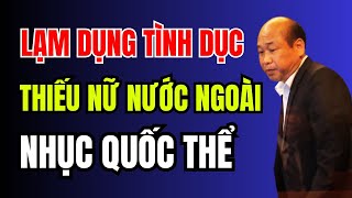 LẠM DỤNG TÌNH DỤC thiếu nữ nước ngoài NHỤC QUỐC THỂ thân bại danh liệt  Duy Ly Radio [upl. by Lot803]