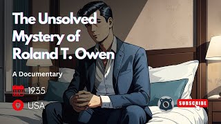 The Unsolved Mystery of Roland T Owen [upl. by Kironde]