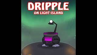 DRIPPLE the LIGHT ISLAND Gormal mysingingmonsters hehewowie [upl. by Doerrer120]