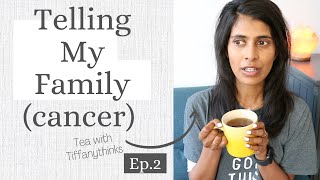 Telling My Family CANCER tea with tiffanythinks EP2 [upl. by Ofella]