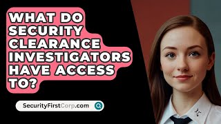 What Do Security Clearance Investigators Have Access To  SecurityFirstCorpcom [upl. by Litha743]