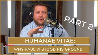 Humanae Vitae Why Paul VI Stood His Ground  Part 2  Episode 65 [upl. by Luapnaej920]