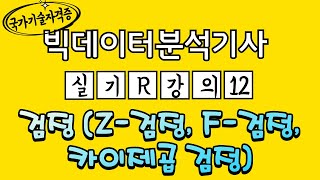 12 빅데이터분석기사 R 강의｜Z 검정 F 검정 카이제곱 검정｜국가기술자격증｜꿈꾸는 날개 [upl. by Resa]