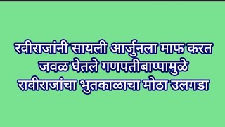 रवीराजांनी सायली आर्जुनला माफ करत जवळ घेतले गणपतीबाप्पामुळे रावीराजांचा भुतकाळाचा मोठा उलगडा [upl. by Hudson]