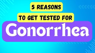 5 Critical Reasons to Get Tested for Gonorrhea [upl. by Asus416]