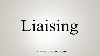 How To Say Liaising [upl. by Ching434]