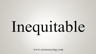 How To Say Inequitable [upl. by Seyler]