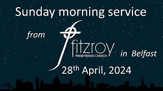 Sunday morning worship  Fitzroy Presbyterian Church Belfast 28th April 2024 [upl. by Barber]