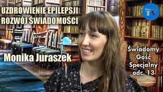 UZDROWIENIE Z EPILEPSJI I ROZWÓJ ŚWIADOMOŚCI  Monika Juraszek  odc 13 [upl. by Ocinemod]