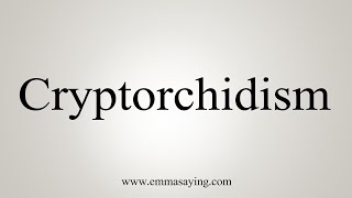 How To Say Cryptorchidism [upl. by Libre]