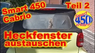 Smart fortwo 450 Cabrio Heckfenster Austausch Heckscheibe einbauen Heck Fenster Reparatur Teil 2 [upl. by Fanya]