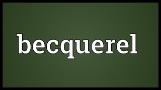 Becquerel Meaning [upl. by Jodoin946]