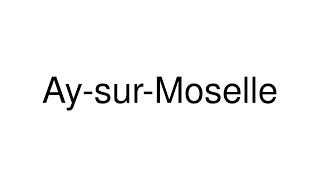 How to Pronounce AysurMoselle France [upl. by Coriss284]