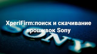 XperiFirm поиск и скачивание прошивок Sony [upl. by Munmro]