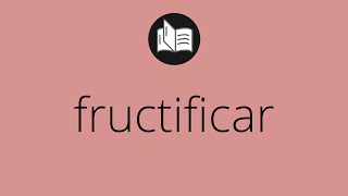 Que significa FRUCTIFICAR • fructificar SIGNIFICADO • fructificar DEFINICIÓN • Que es FRUCTIFICAR [upl. by Andrej]