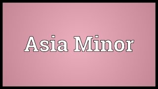 Asia Minor Meaning [upl. by Kwasi]