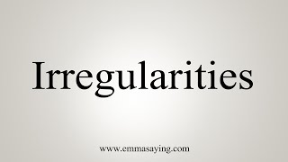 How To Say Irregularities [upl. by Niraa644]