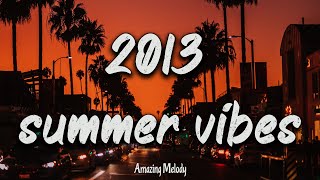 2013 summer vibes nostalgia playlist  2013 throwback mix [upl. by Erlond]