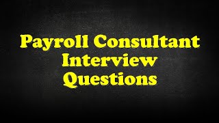 Payroll Consultant Interview Questions [upl. by Topliffe]