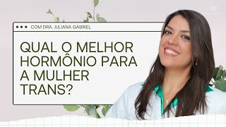 Qual o melhor hormônio para a mulher trans [upl. by Bettencourt]