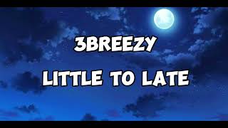 3breezy Little to Late Lyrics [upl. by Koziara]