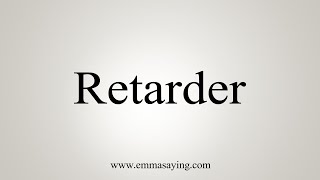 How To Say Retarder [upl. by Nitsuj539]