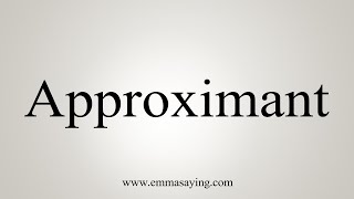 How To Say Approximant [upl. by Ardnossac]